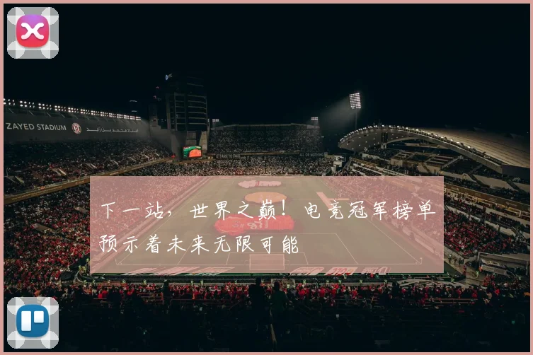 下一站，世界之巅！电竞冠军榜单预示着未来无限可能
