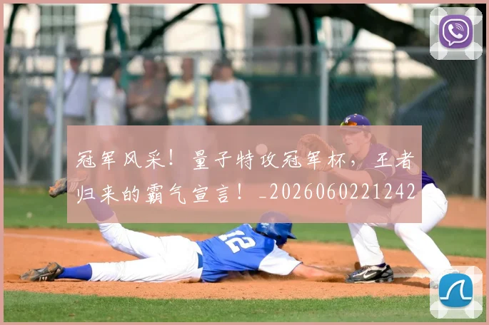 冠军风采！量子特攻冠军杯，王者归来的霸气宣言！_20260602212423