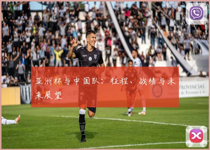 亚洲杯与中国队:征程、战绩与未来展望