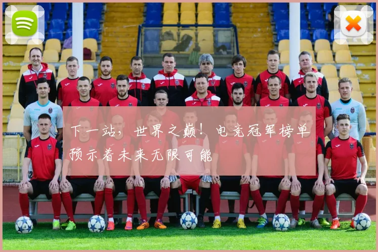 下一站，世界之巅！电竞冠军榜单预示着未来无限可能