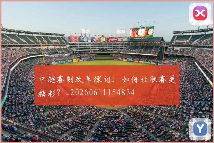 中超赛制改革探讨：如何让联赛更精彩？_20260611154834