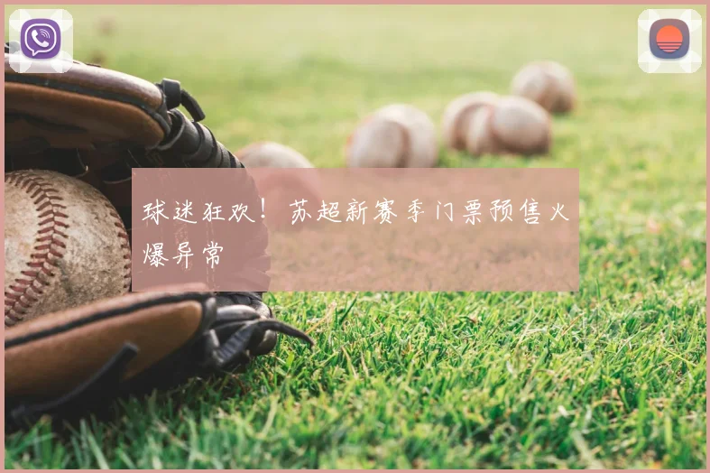 球迷狂欢！苏超新赛季门票预售火爆异常